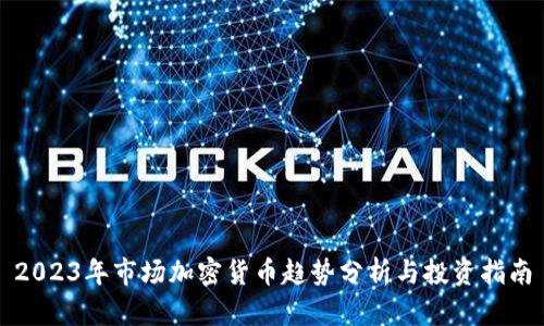 2023年市场加密货币趋势分析与投资指南