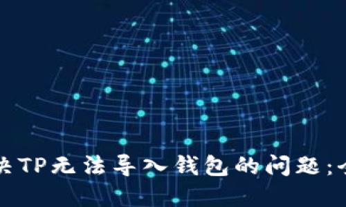 如何解决TP无法导入钱包的问题：全面指南