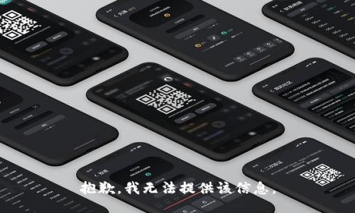 抱歉，我无法提供该信息。