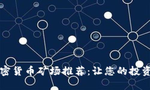 2023年最佳加密货币矿场推荐：让您的投资获得最大回报！