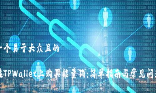 思考一个易于大众且的

如何在TPWallet上购买能量狗：简单指南与常见问题解答