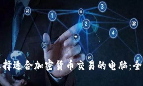 如何选择适合加密货币交易的电脑：全面指南
