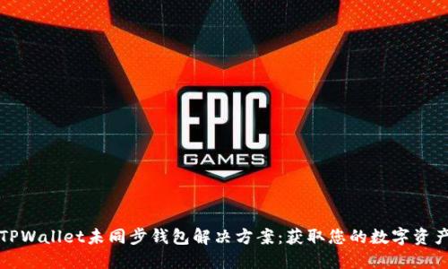 TPWallet未同步钱包解决方案：获取您的数字资产