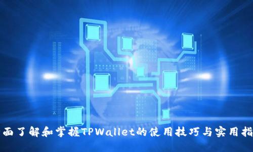 全面了解和掌握TPWallet的使用技巧与实用指南