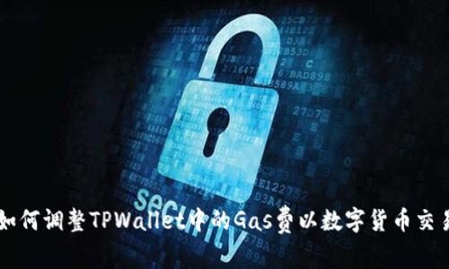 如何调整TPWallet中的Gas费以数字货币交易