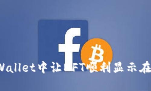 如何在TPWallet中让NFT顺利显示在资产列表？
