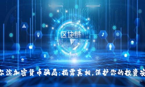 哈尔滨加密货币骗局：揭露真相，保护你的投资安全