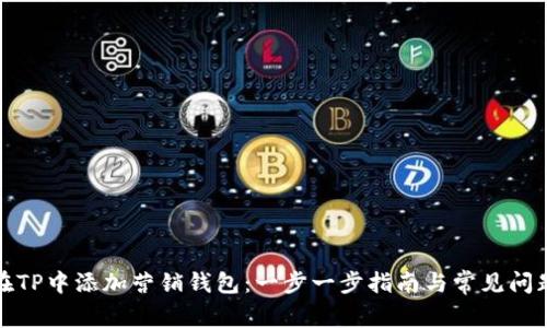 如何在TP中添加营销钱包：一步一步指南与常见问题解答