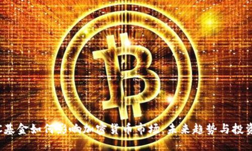 : SEC基金如何影响加密货币市场：未来趋势与投资机会