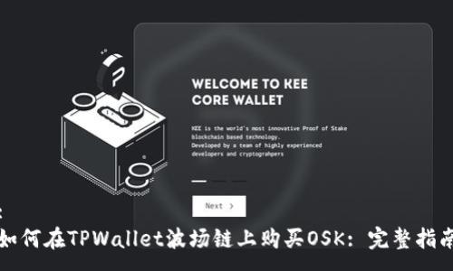 :
如何在TPWallet波场链上购买OSK: 完整指南