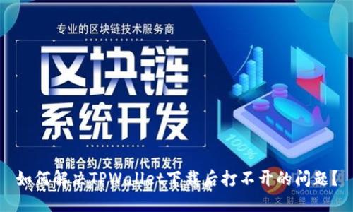 如何解决TPWallet下载后打不开的问题？