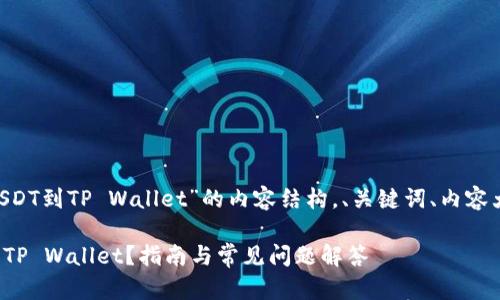 以下是关于“芝麻开门提USDT到TP Wallet”的内容结构，、关键词、内容大纲、相关问题和详细内容。

芝麻开门如何将USDT提到TP Wallet？指南与常见问题解答