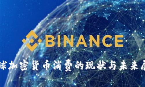 全球加密货币消费的现状与未来展望