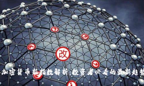 2023年加密货币新指数解析：投资者必看的最新趋势与机会