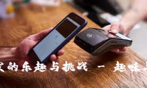 加密货币开发的乐趣与挑战 - 趣味与技术的结合