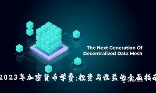 2023年加密货币学费：投资与收益的全面指南
