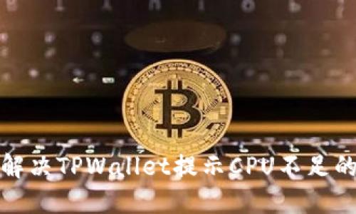 如何解决TPWallet提示CPU不足的问题