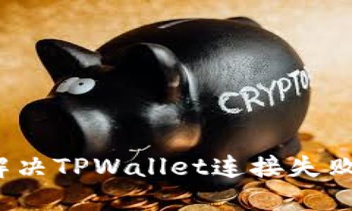 如何解决TPWallet连接失败问题？