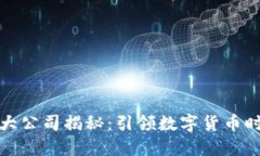 加密货币大公司揭秘：引