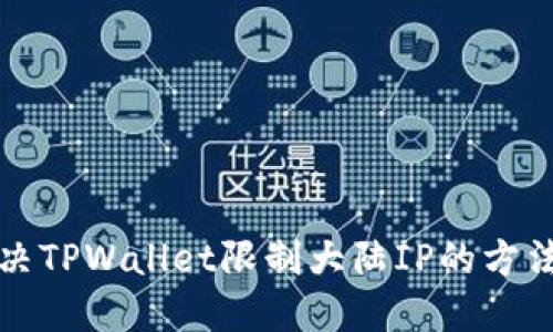 如何解决TPWallet限制大陆IP的方法及技巧