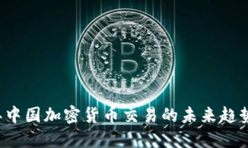 2023年中国加密货币交易的未来趋势及展望