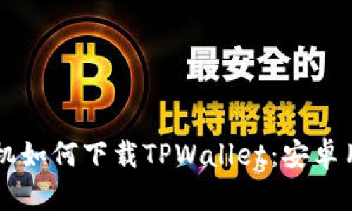 ### 苹果手机如何下载TPWallet：安卓用户的完整指南