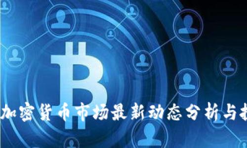2023年加密货币市场最新动态分析与投资趋势