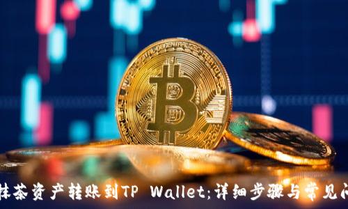  
如何将抹茶资产转账到TP Wallet：详细步骤与常见问题解析
