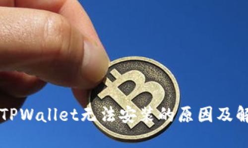### TPWallet无法安装的原因及解决办法