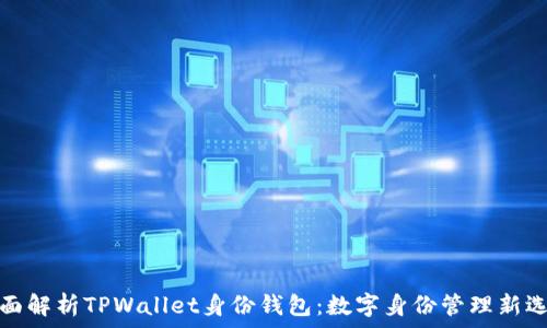   
全面解析TPWallet身份钱包：数字身份管理新选择