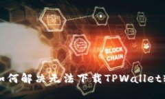 苹果用户如何解决无法下载TPWallet软件的问题