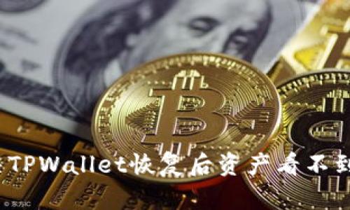 如何解决TPWallet恢复后资产看不到的问题？