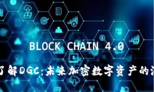 优质深入了解DGC：未来加密数字资产的潜力与应用