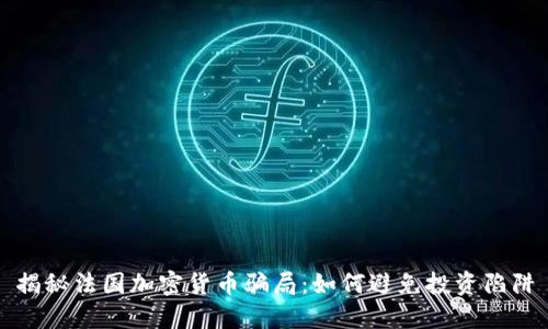 揭秘法国加密货币骗局：如何避免投资陷阱