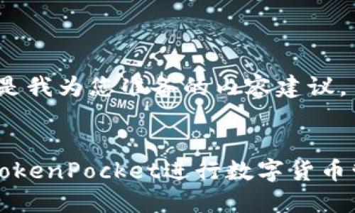 好的，下面是我为您准备的内容建议。


如何使用TokenPocket进行数字货币管理与交易