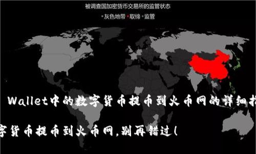在这里我将为你提供一个关于如何将TP Wallet中的数字货币提币到火币网的详细指南。如下是文章的结构概述和具体内容。

一步一步教你如何将TP Wallet中的数字货币提币到火币网，别再错过！
