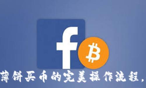   
揭秘TPWallet薄饼买币的完美操作流程，你准备好了吗？