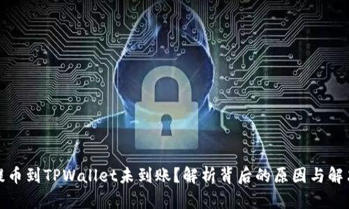 火币提币到TPWallet未到账？解析背后的原因与解决方案