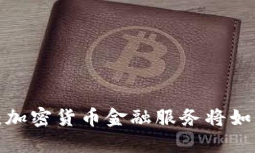 未来的金融革命：加密货币金融服务将如何改变你的生活？