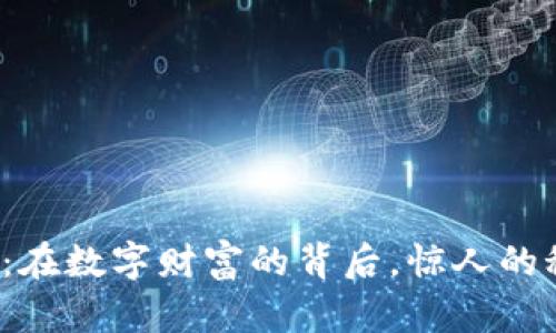 加密货币矿场揭秘：在数字财富的背后，惊人的秘密等待你来发现！