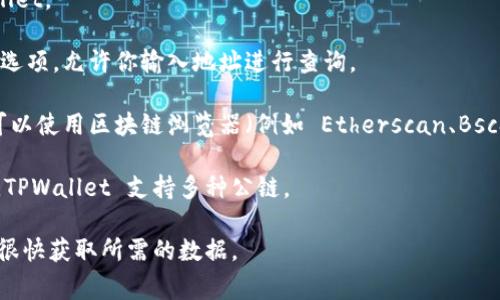 TPWallet 是一款数字货币钱包，通常允许用户存储和管理多种加密货币，如果你是想通过 TPWallet 查询某个地址的相关信息，例如余额、交易历史等，通常是可以做到的。

如果你想查找某个具体地址的信息，可以通过以下步骤：

1. **打开 TPWallet 应用**：确保你已经安装并登录到 TPWallet。

2. **地址查询**：在应用内，通常会有“资产”或者“交易”相关的选项，允许你输入地址进行查询。

3. **区块链浏览器**：如果 TPWallet 没有提供该功能，你也可以使用区块链浏览器（例如 Etherscan、BscScan 等）直接查询该地址的相关信息。

4. **网络信息**：确保你查询的地址是属于支持的区块链网络，TPWallet 支持多种公链。

如果你有具体的地址或交易想要查询，直接输入相关信息，就能很快获取所需的数据。