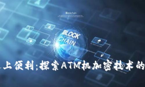 当安全遇上便利：探索ATM机加密技术的背后故事