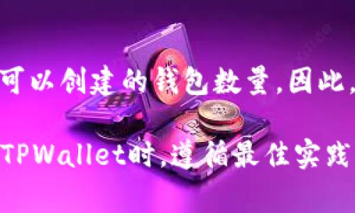 TPWallet是一个多链钱包，用户可以在其平台上创建多个钱包。在通常情况下，TPWallet并没有设定一个确切的上限来限制用户可以创建的钱包数量。因此，用户可以根据自己的需求自由创建多个钱包，以管理不同的数字资产。

然而，具体的限制可能会受到平台的技术实现、用户体验设计以及与区块链相关的因素影响。为了确保最佳体验，建议用户在使用TPWallet时，遵循最佳实践，并定期管理创建的钱包。如果你有具体的使用情况需求或疑问，可以查阅TPWallet的官方文档或支持渠道以获取更具体的信息。