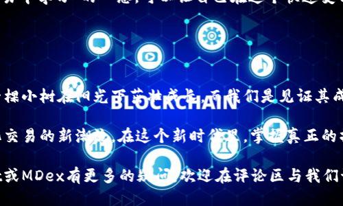 新版TPWallet如何打开MDex？揭秘操作流程与交易策略

TPWallet, MDex, 加密货币, 去中心化交易/guanjianci

一、什么是TPWallet与MDex？
在进入TPWallet和MDex的使用技巧之前，我们首先要充分了解这两个概念。TPWallet是一款广受欢迎的数字货币钱包，用户可以通过它安全存储和管理各种加密资产。而MDex则是一个去中心化交易平台，允许用户以更低的交易费用进行资产交换和交易。

二、TPWallet的下载与安装
首先，用户需前往官方渠道下载最新版TPWallet，确保安全性。安装过程非常简单，通常只需根据提示完成相应的操作，像打开一扇通往加密金融世界的大门。

三、如何打开MDex？
1. 启动TPWallet应用，确保您已经创建或导入了钱包。
2. 在主界面上，您会找到“去中心化交易”或相关选项。点击进入。
3. 在去中心化交易界面，选择MDex作为您的交易平台。
4. 连接您的钱包，完成授权，这就好比给您的钱包插上了一个“钥匙”。

四、MDex的基本操作流程
一旦您成功链接MDex，接下来便是实际操作。此时，整个交易过程就像是在农田中播撒种子一般，需要了解每一步的细致操作。
1. 选择交易对：您可以在MDex上选择任何两个您想交易的加密货币，比如ETH/USDT。
2. 输入交易金额：在对应的输入框中填写您希望兑换的金额。
3. 确认交易：仔细核对信息无误后，点击“执行交易”。这一步如同为这份投资下了一个“种子”，期待日后的丰收。

五、交易策略与风险管理
在加密交易中，策略与风险管理同样重要。无论是新手还是老手都必须明白一些基本的概念。“从每一次交易中学习”的心态，可以让自己在这个快速变化的市场中立足。
1. 分散投资：切忌将所有资产压在单一的交易上，这就像将所有的鸡蛋放在一个篮子里。
2. 设定止损：在进入市场之前，设定好亏损的底线，避免因恐慌而做出不理智的选择。

六、总结与未来展望
如今，随着去中心化金融的快速发展，TPWallet和MDex的结合无疑给予用户更多的选择与自主权。仿佛一棵小树在阳光下茁壮成长，而我们是见证其成长的园丁。

未来：随着技术的进步，期待TPWallet在用户体验和安全性上持续创新，而MDex也将会继续引领去中心化交易的新潮流。在这个新时代里，掌握真正的操作方式和交易策略，才能更好地适应飞速变化的市场。

通过以上内容，您已经了解了如何打开MDex，以及在这一平台上进行交易的基础知识。如果您对TPWallet或MDex有更多的疑问，欢迎在评论区与我们讨论！