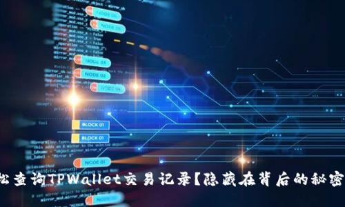如何轻松查询TPWallet交易记录？隐藏在背后的秘密是什么？