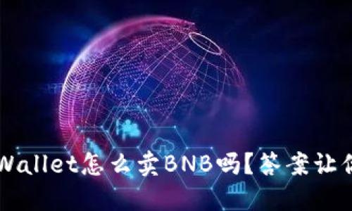 你知道TP Wallet怎么卖BNB吗？答案让你大吃一惊！