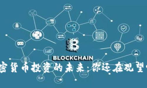 加密货币投资的未来：你还在观望吗？