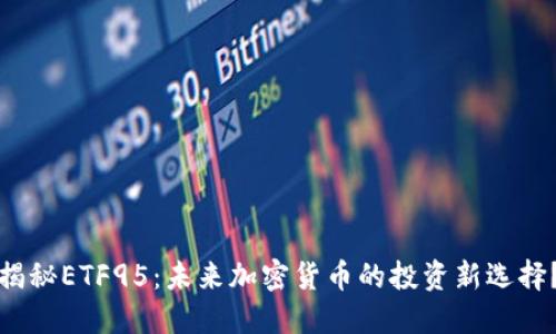 揭秘ETF95：未来加密货币的投资新选择？