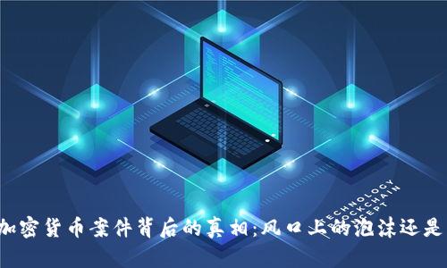 江西加密货币案件背后的真相：风口上的泡沫还是机遇？
