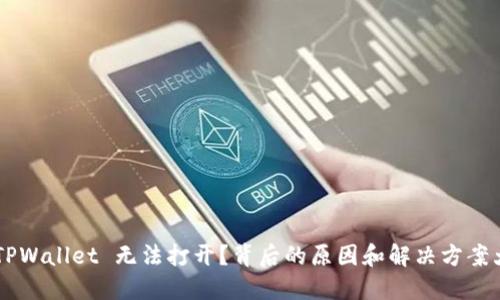 为何 TPWallet 无法打开？背后的原因和解决方案大揭秘！